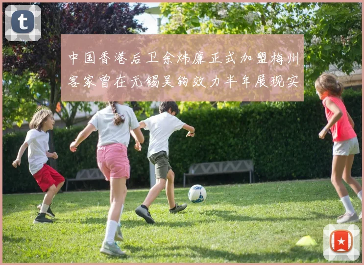 中国香港后卫余炜廉正式加盟梅州客家曾在无锡吴钩效力半年展现实力